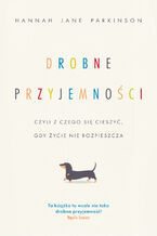 Okładka - Drobne przyjemności, czyli z czego się cieszyć, gdy życie nie rozpieszcza - Hannah Jane Parkinson