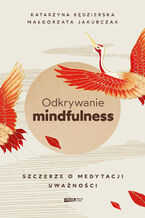 Okładka - Odkrywanie mindfulness. Szczerze o medytacji uważności - Katarzyna Kędzierska, Małgorzata Jakubczak