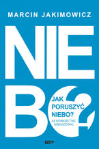Okładka - Jak poruszyć niebo?. 44 konkretne wskazówki - Marcin Jakimowicz