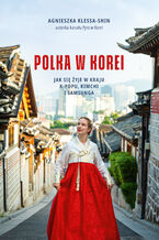 Okładka - Polka w Korei. Jak się żyje w kraju K-popu, kimchi i Samsunga - Agnieszka Klessa-Shin