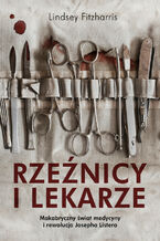 Okładka - Rzeźnicy i lekarze. Makabryczny świat medycyny i rewolucja Josepha Listera - Fitzharris Lindsey