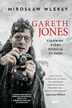 Okładka - Gareth Jones. Człowiek, który wiedział za dużo - Mirosław Wlekły
