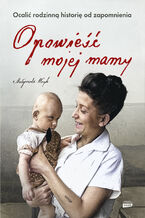 Okładka - Opowieść mojej mamy. Ocalić rodzinną historię od zapomnienia - Małgorzata Wryk