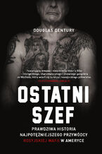 Okładka - Ostatni szef. Prawdziwa historia najpotężniejszego przywódcy rosyjskiej mafii w Ameryce - Douglas Century