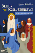 Okładka - Śluby (nie)posłuszeństwa. Prawdziwe życie zakonnic - Justyna Dżbik-Kluge