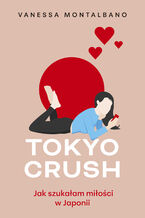 Okładka - Tokyo Crush. Jak szukałam miłości w Japonii - Vanessa Montalbano
