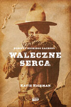 Okładka - Waleczne serca. Kobiety Dzikiego Zachodu - Katie Hickman