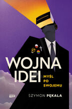 Okładka - Wojna Idei. Myśl po swojemu - Szymon Pękala