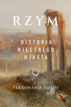 Okładka - Rzym. Historia Wiecznego Miasta - Ferdinand Addis