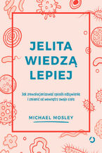 Okładka - Jelita wiedzą lepiej. Jak zrewolucjonizować sposób odżywiania i zmienić od wewnątrz swoje ciało - Michael Mosley
