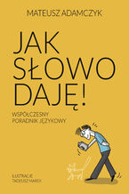 Okładka - Jak słowo daję. Współczesny poradnik językowy - Mateusz Adamczyk