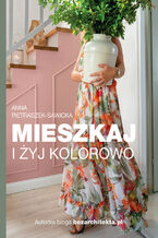 Okładka - Mieszkaj i żyj kolorowo - Anna Pietraszek-Sawicka