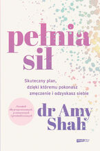 Okładka - Pełnia sił. Skuteczny plan, dzięki któremu pokonasz zmęczenie i odzyskasz siebie - Amy Shah