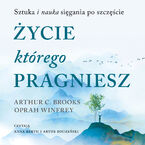 Życie, którego pragniesz. Sztuka i nauka sięgania po szczęście
