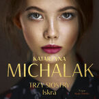 Okładka - Trzy siostry. Iskra - Katarzyna Michalak