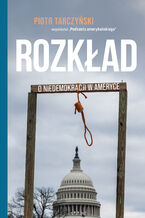 Okładka - Rozkład. O niedemokracji w Ameryce - Piotr Tarczyński