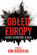 Okładka - Obłęd Europy. Historie alternatywne XX wieku - Kuba Benedyczak