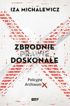 Okładka - Zbrodnie prawie doskonałe. Policyjne archiwum X - Iza Michalewicz