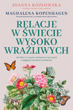 Okładka - Relacje w świecie wysoko wrażliwych. Jak dbać o związek, pielęgnować przyjaźń i osiągnąć zawodowe spełnienie - Joanna Kozłowska, Magdalena Kopenhagen