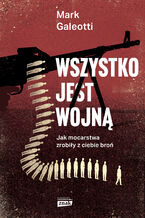 Okładka - Wszystko jest wojną. Jak mocarstwa zrobiły z ciebie broń - Mark Galeotti