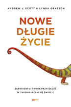 Okładka - Nowe długie życie. Zaprojektuj swoją przyszłość w zmieniającym się świecie - Andrew J. Scott, Lynda Gratton