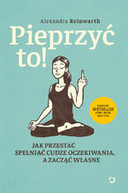 Okładka - Pieprzyć to! Jak przestać spełniać cudze oczekiwania, a zacząć własne - Alexandra Reinwarth