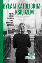 Okładka - Byłam katolickim księdzem. Historia Ludmiły Javorovej, kobiety wyświęconej w Czechach - Tomasz Maćkowiak
