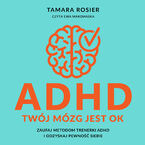 Okładka - ADHD. Twój mózg jest OK. Zaufaj metodom trenerki ADHD i odzyskaj pewność siebie - Tamara Rosier