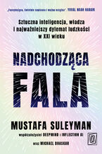 Okładka - Nadchodząca fala. Sztuczna inteligencja, władza i najważniejszy dylemat ludzkości w XXI wieku - Mustafa Suleyman, Michael Bhaskar
