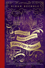 Okładka - Nieoficjalna książka kucharska Harry'ego Pottera. Od kociołkowych piegusków do ambrozji: 200 magicznych przepisów dla czarodziejów i mugoli - Bucholz Dinah