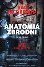 Okładka - Anatomia zbrodni. True crime: Kulisy zbrodni i kryminalistyki - Val McDermid