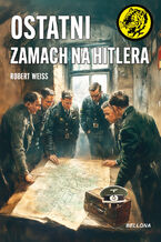 Okładka - Ostatni zamach na Hitlera - Robert Weiss