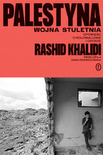 Okładka - Palestyna: wojna stuletnia. Opowieść o kolonializmie i oporze - Rashid Khalidi