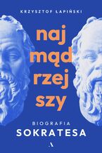 Okładka - Najmądrzejszy. Biografia Sokratesa - Krzysztof Łapiński
