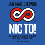 Okładka - Nic to! Dlaczego historia Polski musi się powtarzać? - Jan Maciejewski