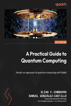Okładka - A Practical Guide to Quantum Computing. Hands-on approach to quantum computing with Qiskit - Elías F. Combarro, Samuel González-Castillo, Ismael Faro Sertage