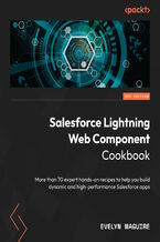 Okładka - Salesforce Lightning Web Component Cookbook. More than 70 expert hands-on recipes to help you build dynamic and high-performance Salesforce apps - Evelyn Maguire