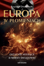Okładka - Europa w płomieniach. Ostatnie miesiące II Wojny Światowej - Krzysztof Drozdowski