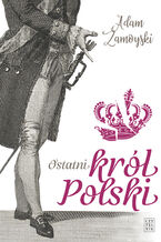 Okładka - Ostatni król Polski - Adam Zamoyski