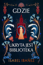 Okładka - Gdzie ukryta jest biblioteka - Isabel Ibanez