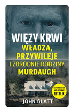 Okładka - Więzy krwi. Władza, przywileje i zbrodnie rodziny Murdaugh - John Glatt