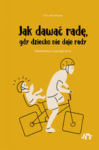 Okładka - Jak dawać radę, gdy dziecko nie daje rady - Kim John Payne