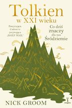 Okładka - Tolkien w XXI wieku. Co dziś znaczy dla nas Śródziemie - Nick Groom