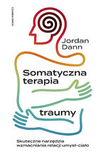 Okładka - Somatyczna terapia traumy. Skuteczne narzędzia wzmacniania relacji umysł-ciało - Jordan Dann