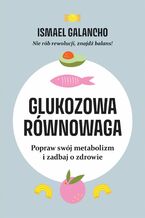 Okładka - Glukozowa równowaga. Popraw swój metabolizm i zadbaj o zdrowie - Ismael Galancho