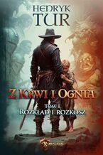 Okładka - Z Krwi i Ognia. Tom 1. Rozkład i Rozkosz - Henryk Tur