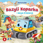 Okładka - Bazyli Koparka i akcja strażacka - Marta Koźlak
