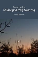 Okładka - Miłość pod Psią Gwiazdą - Anna Łacina