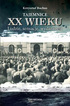 Okładka - Tajemnice XX wieku. Ludzie, sensacje, wydarzenia - Krzysztof Bochus