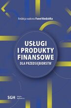 Okładka - USŁUGI I PRODUKTY FINANSOWE DLA PRZEDSIĘBIORSTW - Redakcja Naukowa Paweł Niedziółka